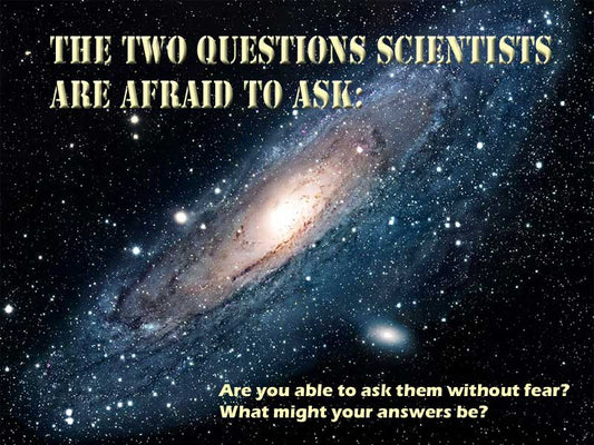 The Two Questions Scientists are Afraid to Ask